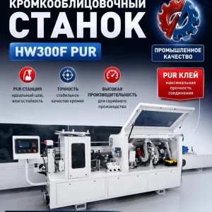 АВТОМАТИЧЕСКИЙ КРОМКООБЛИЦОВОЧНЫЙ СТАНОК HW300F PUR (ПРИФУГОВКА, PUR-КЛЕЙ)
